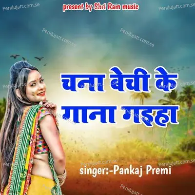 Chana Bechi Ke Gana Gaiha - Pankaj Premi album cover 