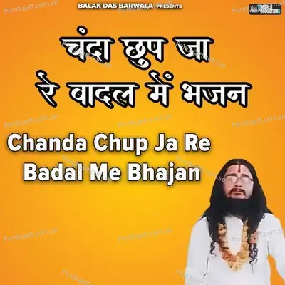 Chanda Chup Ja Re Badal Me Bhajan - Balak das ji maharaj album cover 