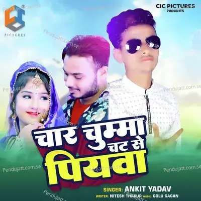 Char Chumma Chat Se Piyawa - Ankit Yadav album cover 