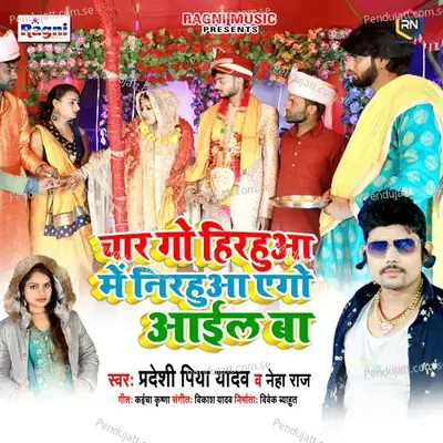 Char Go Hirahua Mein Nirahua Ago Aail Ba - Pradeshi Piya Yadav album cover 