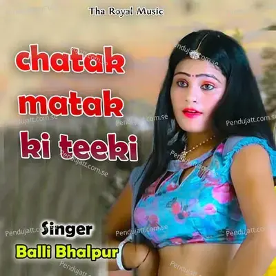 Chatak Matak Ki Teeki - Balli Bhalpur album cover 