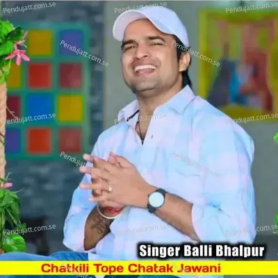 Chatkili Tope Chatak Jawani - Balli Bhalpur