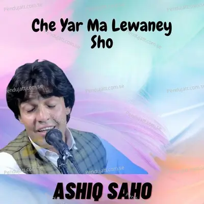 Che Yar Ma Lewaney Sho - Ashiq Saho album cover 