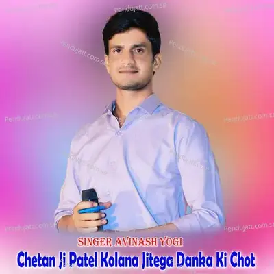 Chetan Ji Patel Kolana Jitega Danka Ki Chot - Avinash Yogi