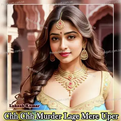 Chh Chh Murder Lage Mere Uper - Lokesh Kumar
