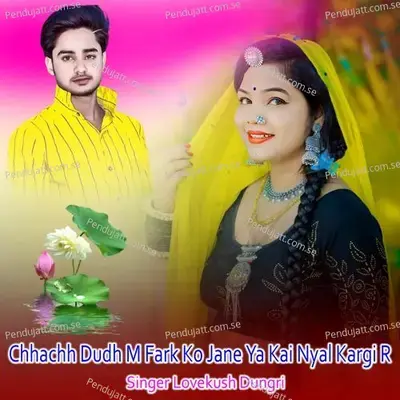 Chhachh Dudh M Fark Ko Jane Ya Kai Nyal Kargi R - Lovekush Dungri