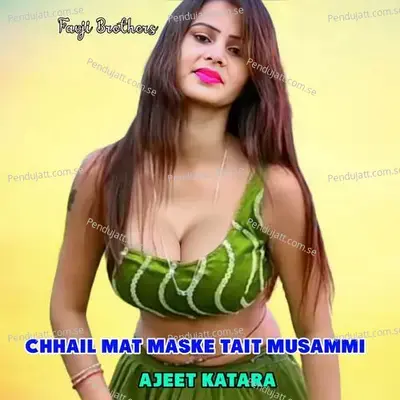 Chhail Mat Maske Tait Musammi - Ajeet Katara