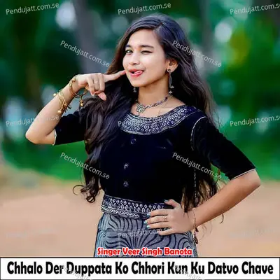 Chhalo Der Duppata Ko Chhori Kun Ku Datvo Chave - Veer Singh banota album cover 