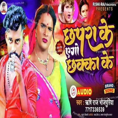 Chhapra Ke Ago Chhaka Ke - Rishi Raj Bhojpuriya album cover 