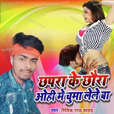 Chhapra Ke Chhaura Ohi Me Chuma Lele Ba - RITIK RAJ YADAV album cover 