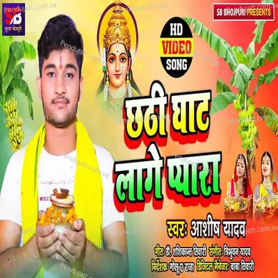 Chhath Ghat Pyara Lage - Ashish Yadav album cover 
