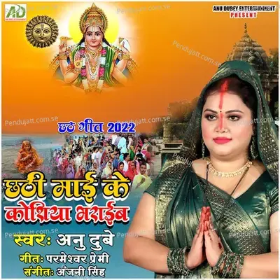 Chhathi Mai Ke Koshiya Bharaib - Anu Dubey album cover 