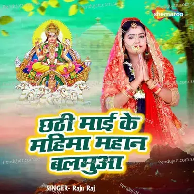 Chhathi Mai Ke Mahima Mahan Balamua - Raju Raj album cover 