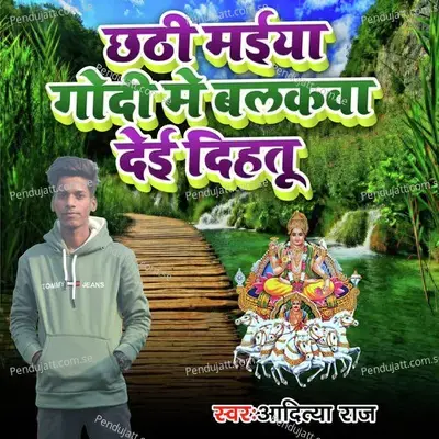 Chhathi Maiya Godi Me Balakwa Dei Dihatu - Aditya Raj album cover 