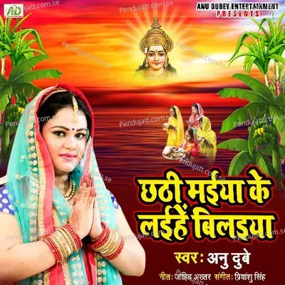 Chhathi Maiya Ke Laiha Bilaiya - Anu Dubey album cover 
