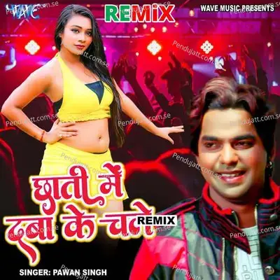 Chhati Me Daba Ke Chale - Remix - Pawan Singh album cover 