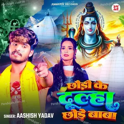 Chhaudi Ke Dulha Chhode Baba - Ashish Yadav