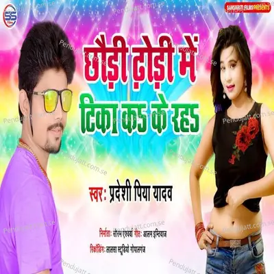 Chhauri Dhori Me Tika Ka Ke Raha - Pradeshi Piya Yadav album cover 