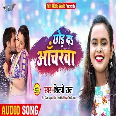 Chhod Da Anchrwa - Shilpi Raj