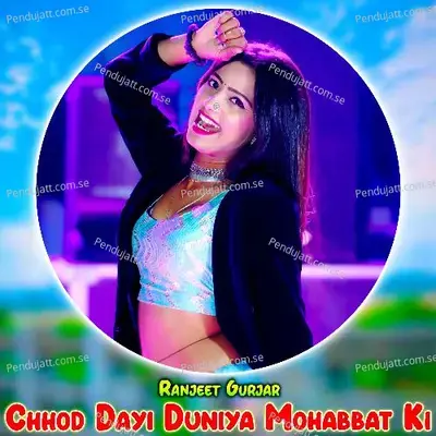 Chhod Dayi Duniya Mohabbat Ki - Ranjeet Gurjar