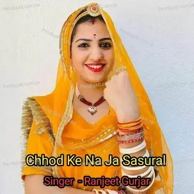 Chhod Ke Na Ja Sasural - Ranjeet Gurjar album cover 