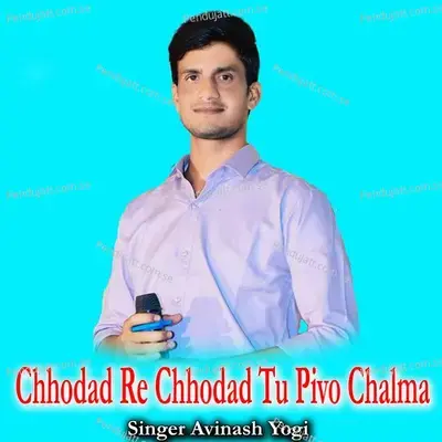 Chhodad Re Chhodad Tu Pivo Chalma - Avinash Yogi