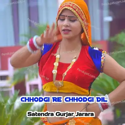 Chhodgi Re Chhodgi Dil - Satendra Gurjar Jarara album cover 