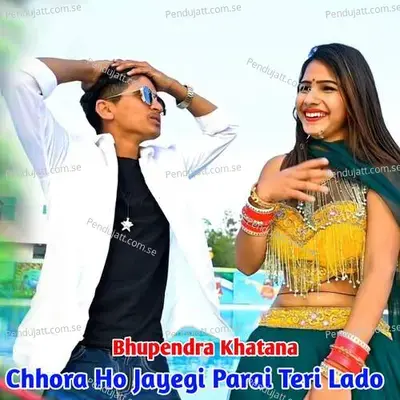 Chhora Ho Jayegi Parai Teri Lado - Bhupendra Khatana