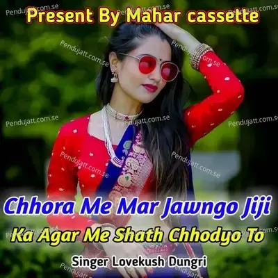 Chhora Me Mar Jawngo Jiji Ka Agar Me Shath Chhodyo To - Lovekush Dungri album cover 