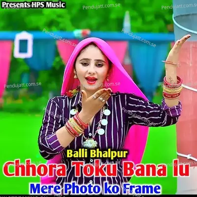 Chhora Toku Bana Lu Mere Photo Ko Frame - Balli Bhalpur album cover 