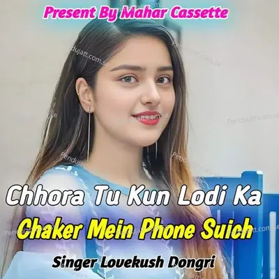 Chhora Tu Kun Lodi Ka Chaker Mein Phone Suich - Lovekush Dungri album cover 
