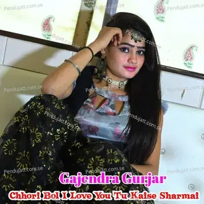 Chhori Bol I Love You Tu Kaise Sharmai - Gajendra Gurjar album cover 