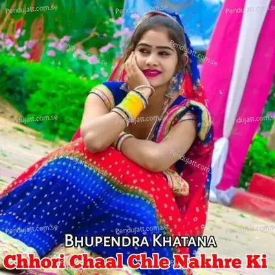Chhori Chaal Chle Nakhre Ki - Bhupendra Khatana