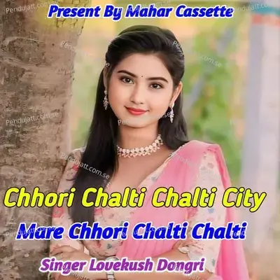 Chhori Chalti Chalti City Mare Chhori Chalti Chalti - Lovekush Dungri