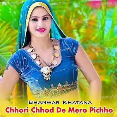 Chhori Chhod De Mero Pichho - Bhanwar Khatana album cover 