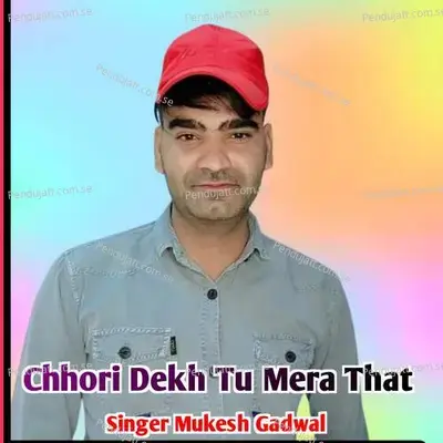 Chhori Dekh Tu Mera That - Mukesh Gadwal album cover 