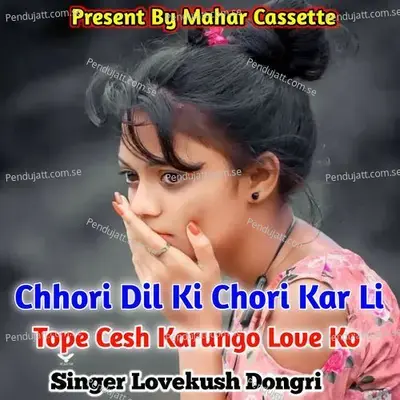 Chhori Dil Ki Chori Kar Li Tope Cesh Karungo Love Ko - Lovekush Dungri