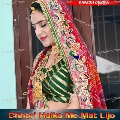 Chhori Halka Me Mat Lijo - Dinesh Dekwa album cover 