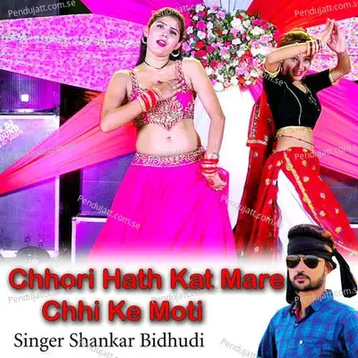 Chhori Hath Kat Mare Chhi Ke Moti - Shankar Bidhudi