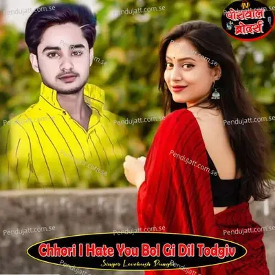 Chhori I Hate You Bol Gi Dil Todgi - Lovekush Dungri