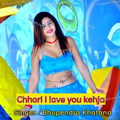 Chhori I Love You Kehja - Bhupendra Khatana