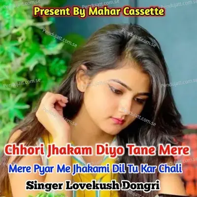Chhori Jhakam Diyo Tane Mere Pyar Me Jhakami Dil Tu Kar Chali - Lovekush Dungri