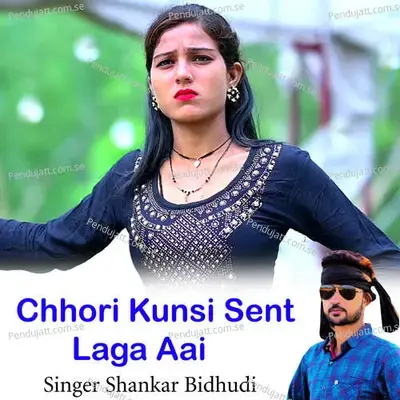 Chhori Kunsi Sent Laga Aai - Shankar Bidhudi