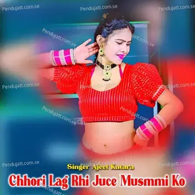 Chhori Lag Rhi Juce Musmmi Ko - Ajeet Katara
