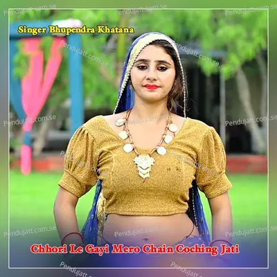 Chhori Le Gayi Mero Chain Coching Jati - Bhupendra Khatana album cover 