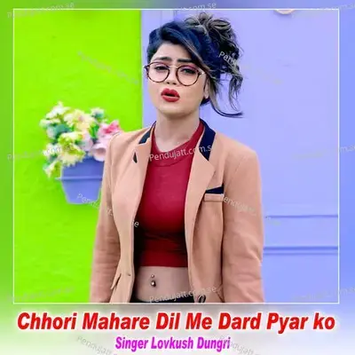 Chhori Mahare Dil Me Dard Pyar Ko - Lovkush Dungri album cover 