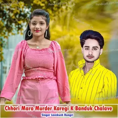 Chhori Maro Murder Karegi K Banduk Chalave - Lovekush Dungri album cover 