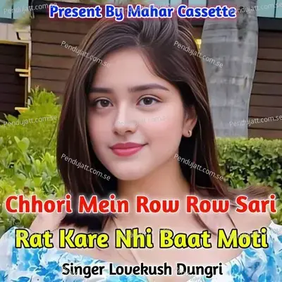 Chhori Mein Row Row Sari Rat Kare Nhi Baat Moti - Lovekush Dungri album cover 