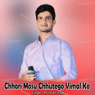 Chhori Mosu Chhutego Vimal Ko - Avinash Yogi
