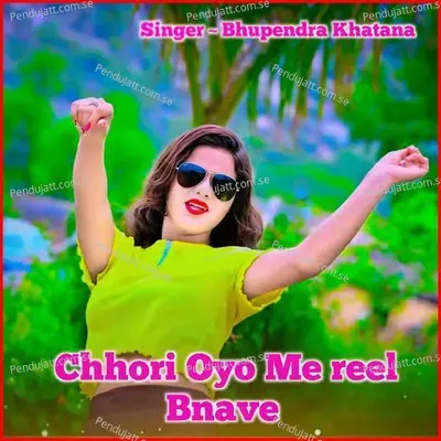 Chhori Oyo Me Reel Bnave - Bhupendra Khatana